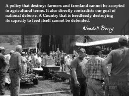 A policy that destroys farmer and farmland cannot be accepted in agricultural terms. It also directly contradicts our goal of national defense. A Country that is heedlessly destroying its capactiy to feed itself cannot be defended.